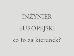 Informacja o kierunku Inżynier Europejski